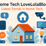The Future of Smart Living: Exploring Home Tech Lovelolablog